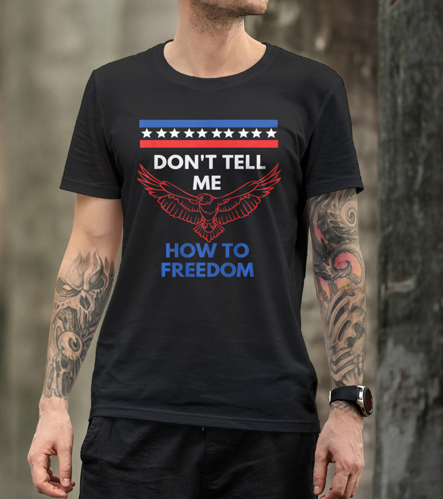Don't Tell Me How To Freedom Fourth Of July Eagle T-Shirt