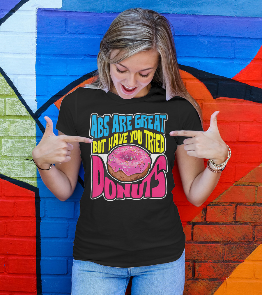 Abs Are Great But Have You Tried Donuts T-Shirt