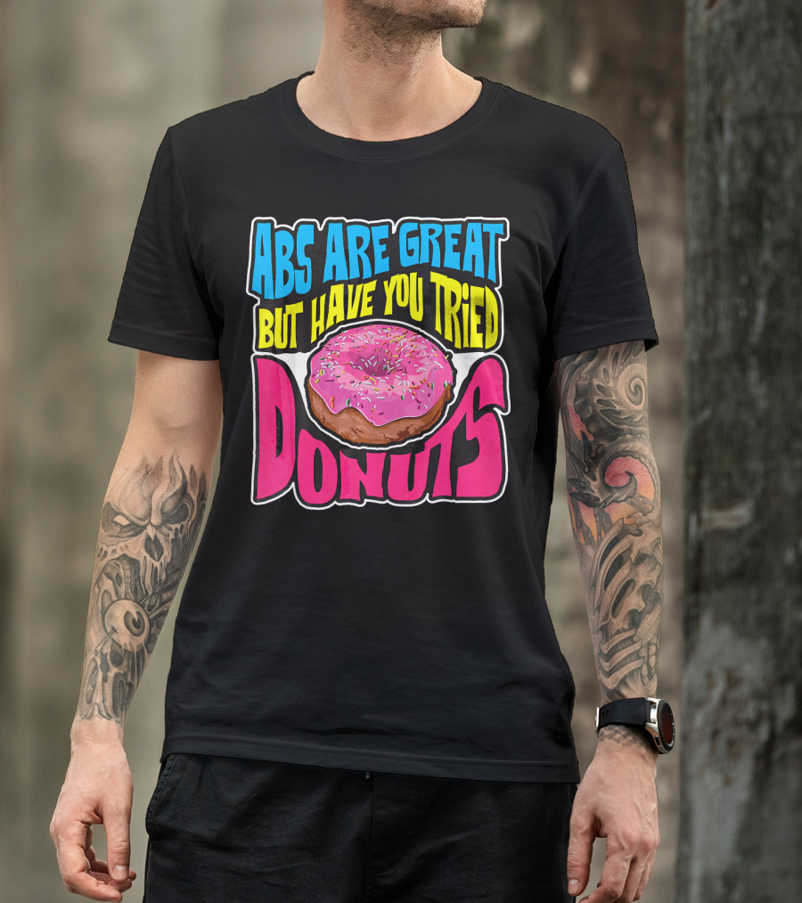 Abs Are Great But Have You Tried Donuts T-Shirt