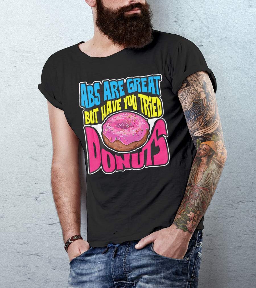 Abs Are Great But Have You Tried Donuts T-Shirt