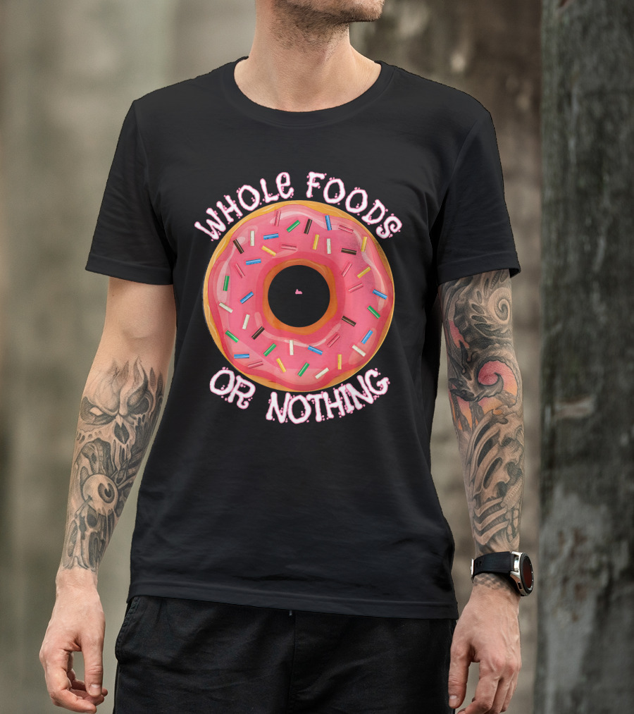 Whole Foods Or Nothing Sprinkled Donut Humor T-Shirt