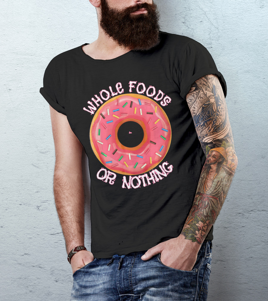 Whole Foods Or Nothing Sprinkled Donut Humor T-Shirt