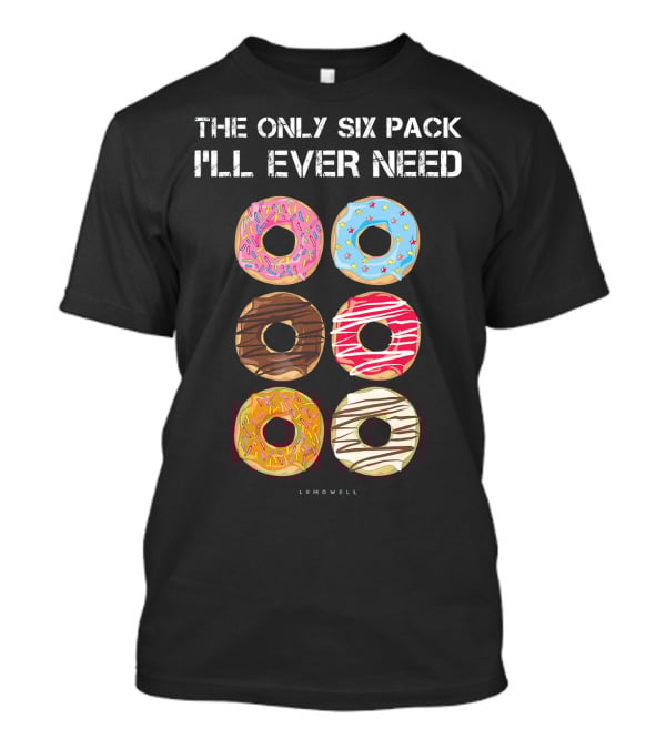 The Only Six Pack I'll Ever Need Donuts Lumowell T-Shirt