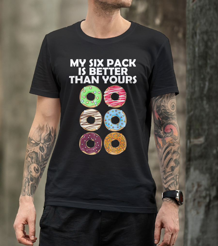 My Six Pack Is Better Than Yours Doughnut Donut T-Shirt