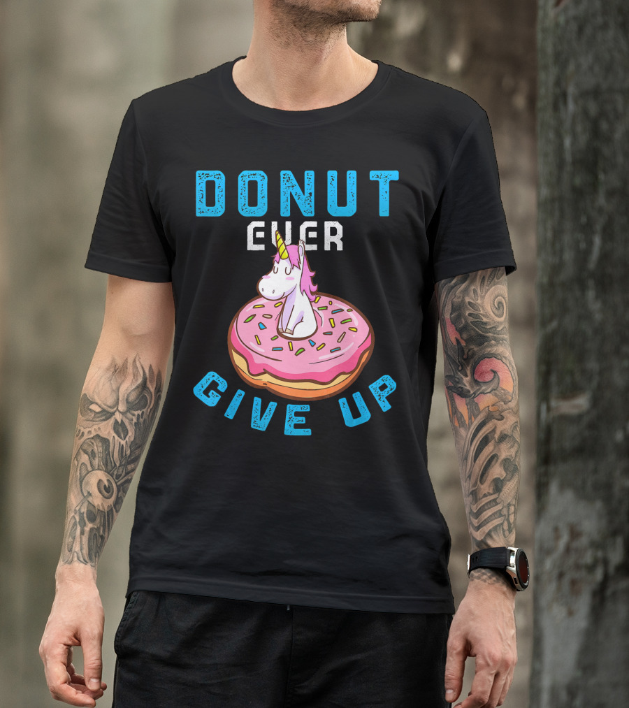 Donut Ever Give Up Unicorn With Pink Frosted Donut Fun Motivational T-Shirt