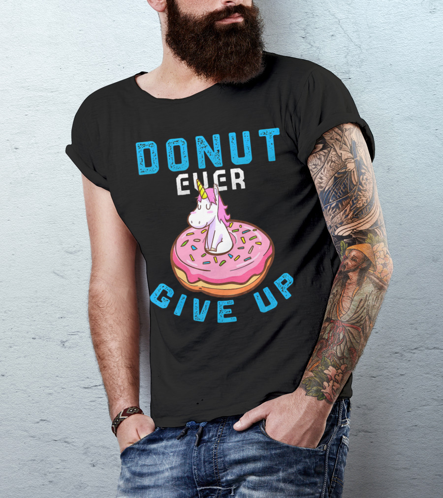 Donut Ever Give Up Unicorn With Pink Frosted Donut Fun Motivational T-Shirt