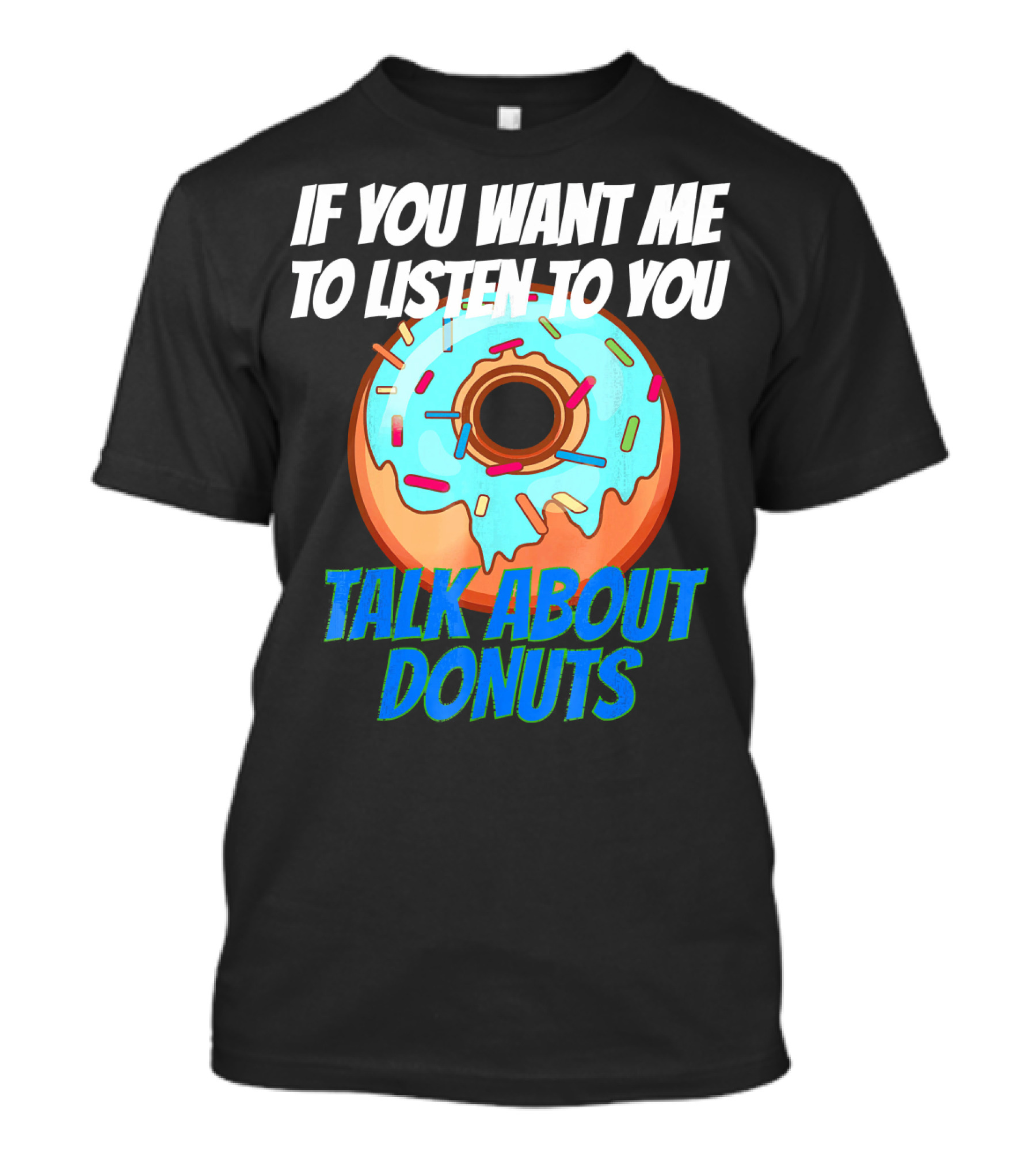 If You Want Me To Listen To You Talk About Donuts T-Shirt