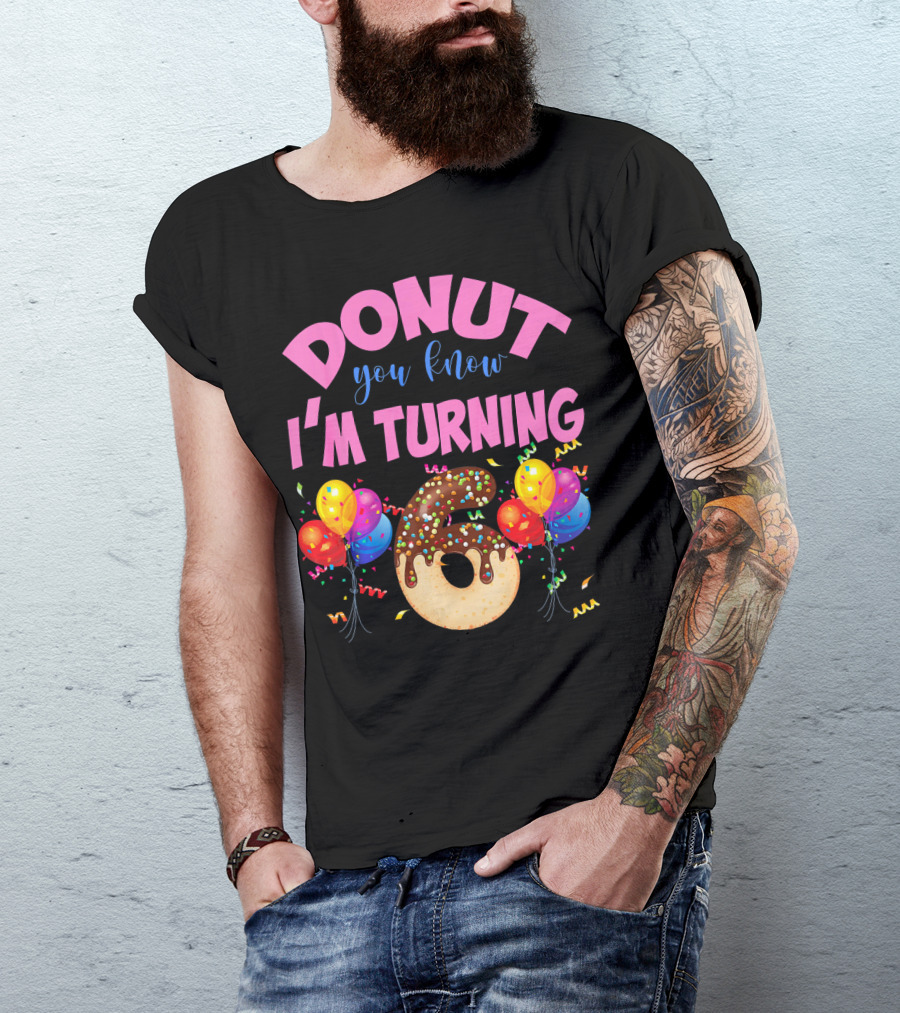 Donut You Know I'm Turning Six 6 Colorful Birthday T-Shirt