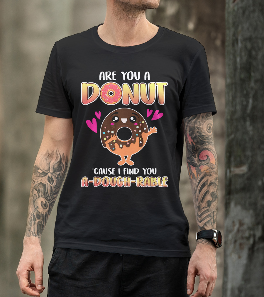 Are You A Donut 'Cause I Find You A-Dough-Rable Valentine Pun Valentine's Day T-Shirt