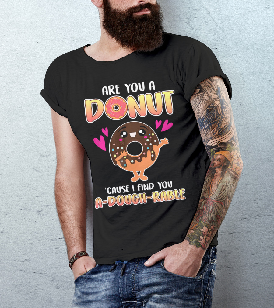 Are You A Donut 'Cause I Find You A-Dough-Rable Valentine Pun Valentine's Day T-Shirt