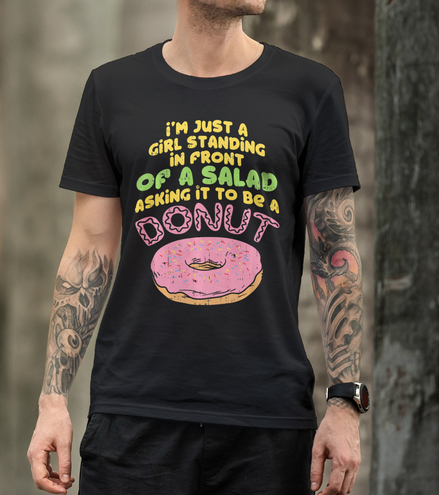 I'm Just A Girl Standing In Front Of A Salad Asking It To Be A Donut T-Shirt
