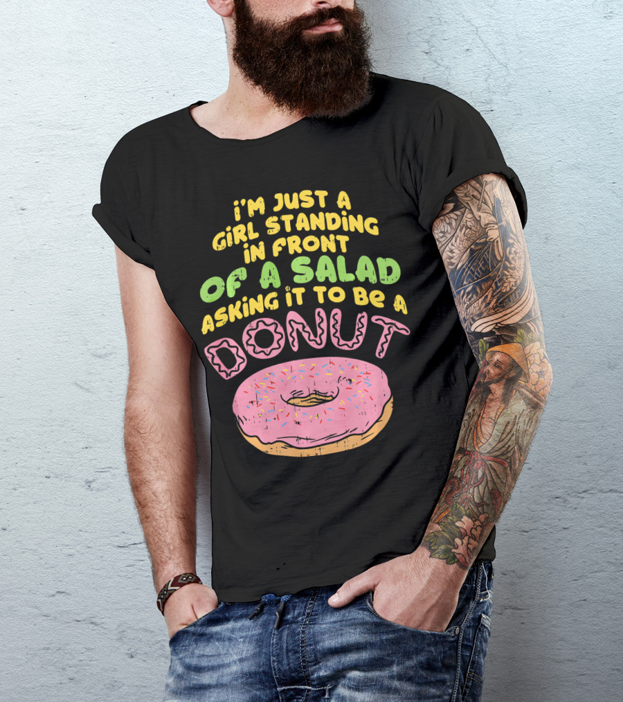 I'm Just A Girl Standing In Front Of A Salad Asking It To Be A Donut T-Shirt