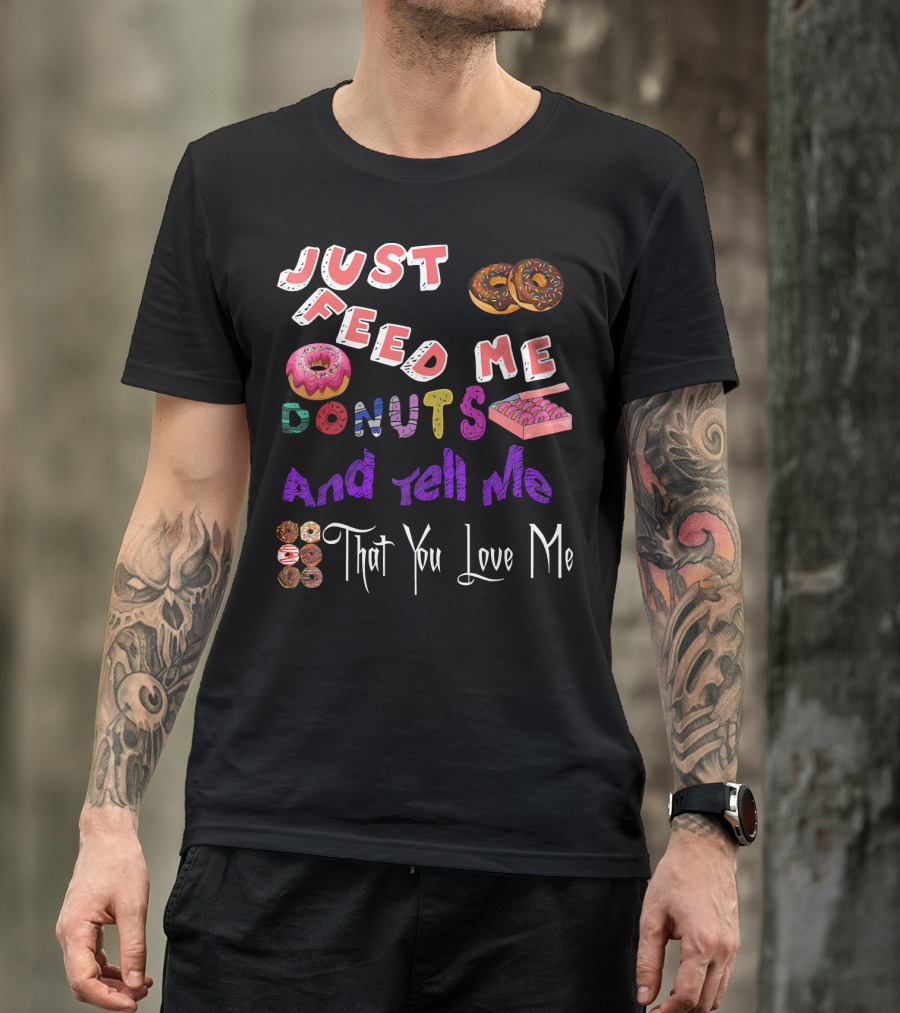 Just Feed Me Donuts And Tell Me That You Love Me National Donut Doughnut Day Lover Trendy T-Shirt