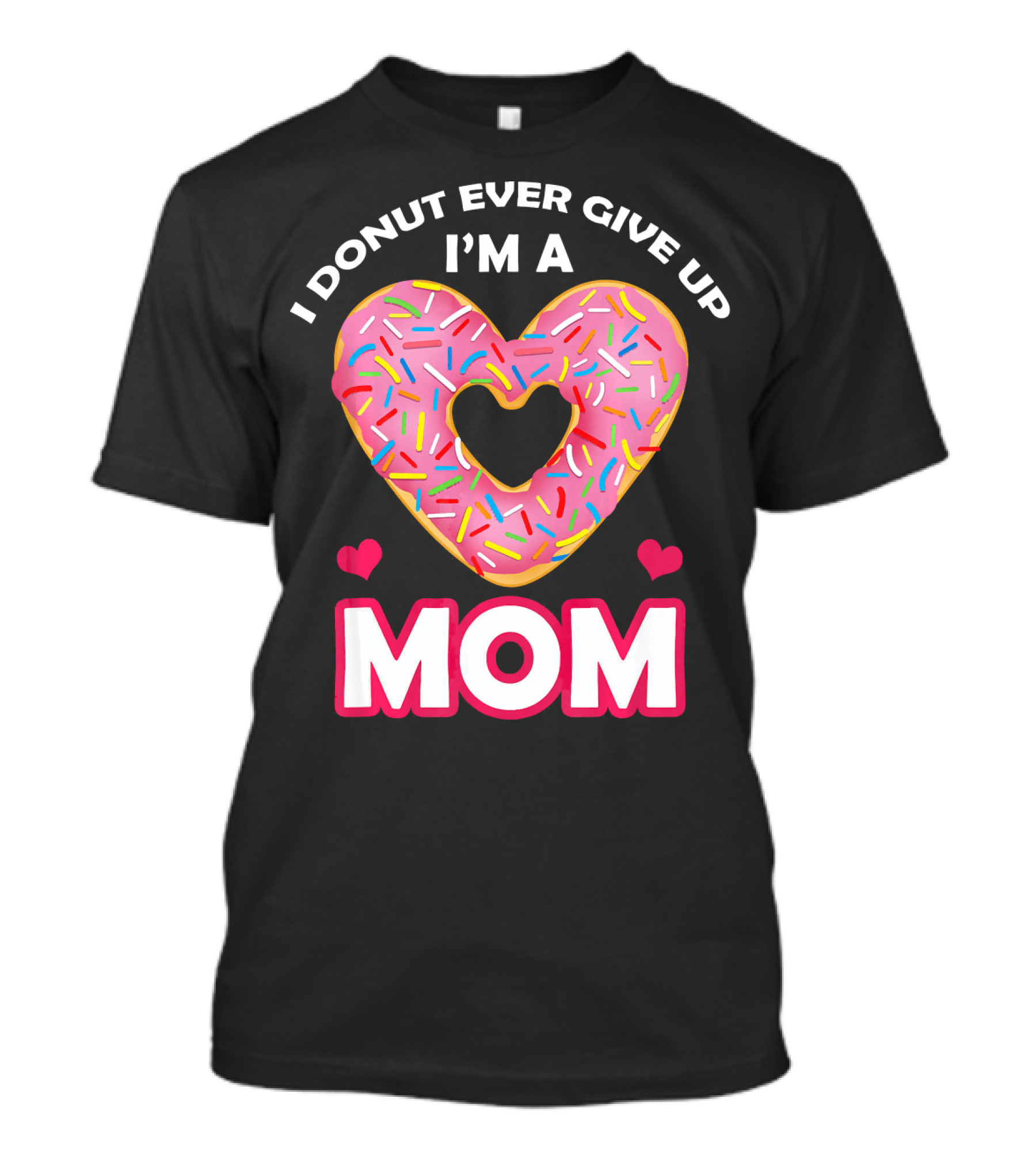 I Donut Ever Give Up I'm A Mom T-Shirt