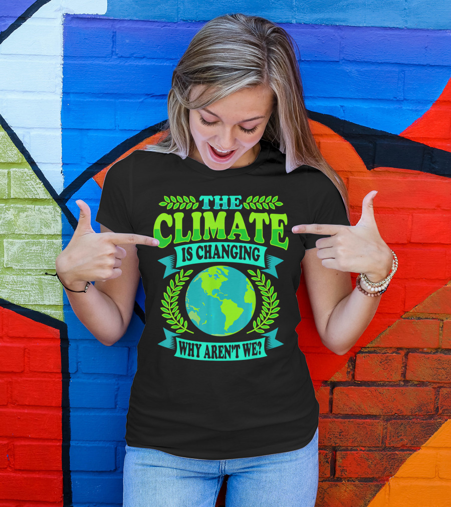 The Climate Is Changing Why Aren't We? T-Shirt