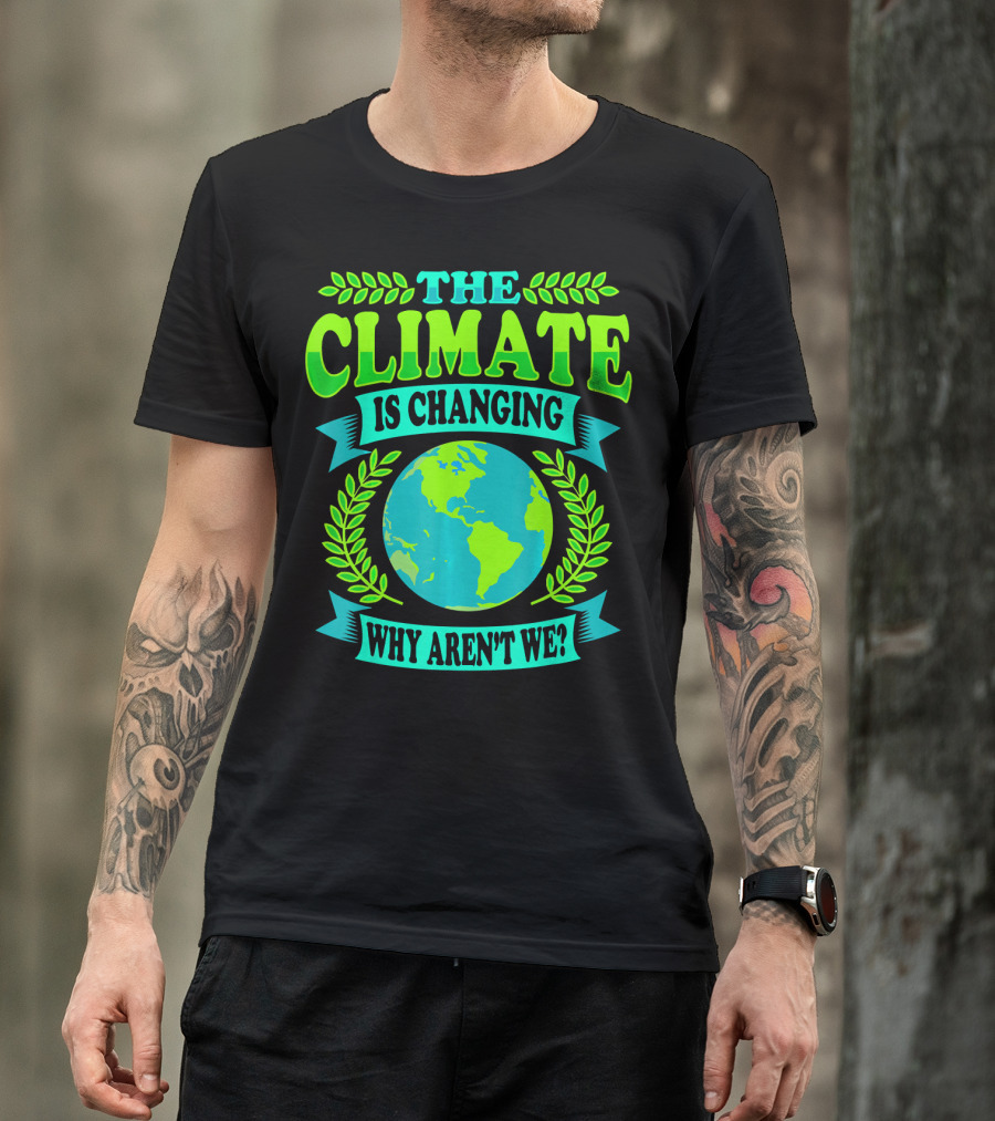 The Climate Is Changing Why Aren't We? T-Shirt