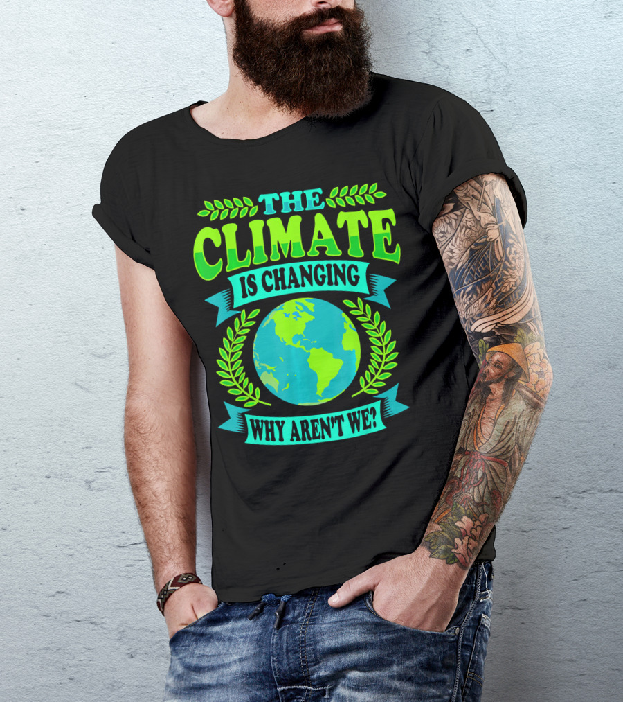The Climate Is Changing Why Aren't We? T-Shirt