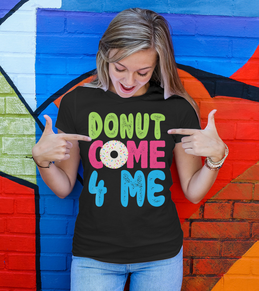 Donut Come 4 Me Sprinkles Fun Colorful Characters T-Shirt