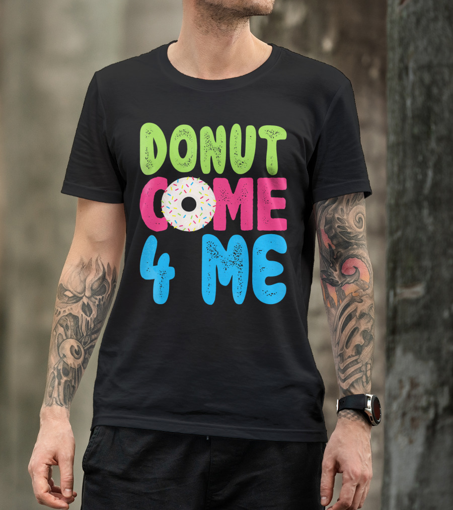 Donut Come 4 Me Sprinkles Fun Colorful Characters T-Shirt
