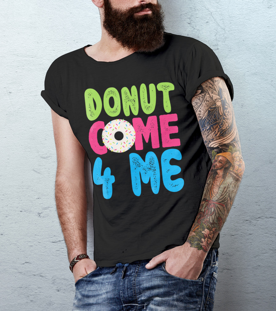 Donut Come 4 Me Sprinkles Fun Colorful Characters T-Shirt