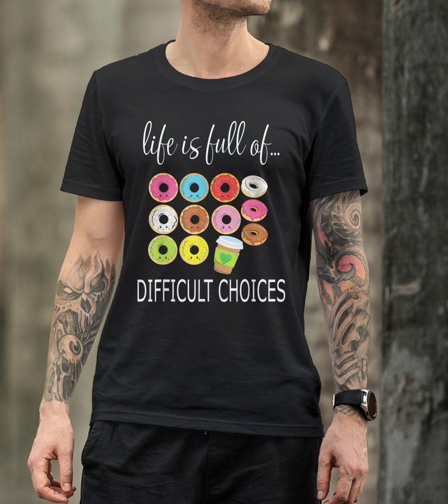 Life Is Full Of Difficult Choices Donuts And Coffee T-Shirt