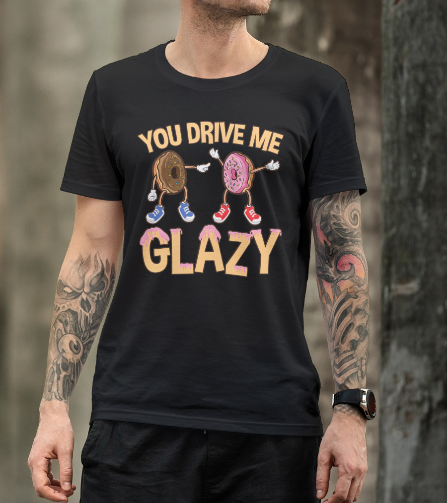 YOU DRIVE ME GLAZY FUNNY DONUT WITH SPRINKLES AND SHOES T-Shirt