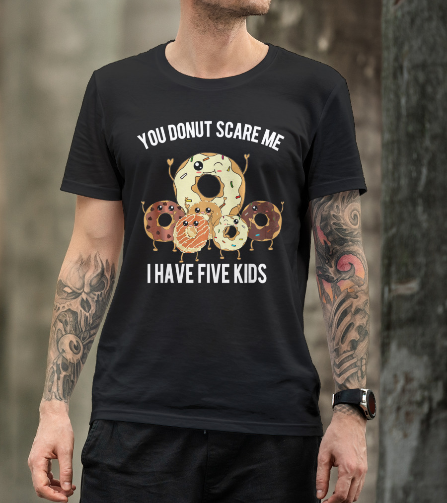 You Donut Scare Me I Have Five Kids T-Shirt