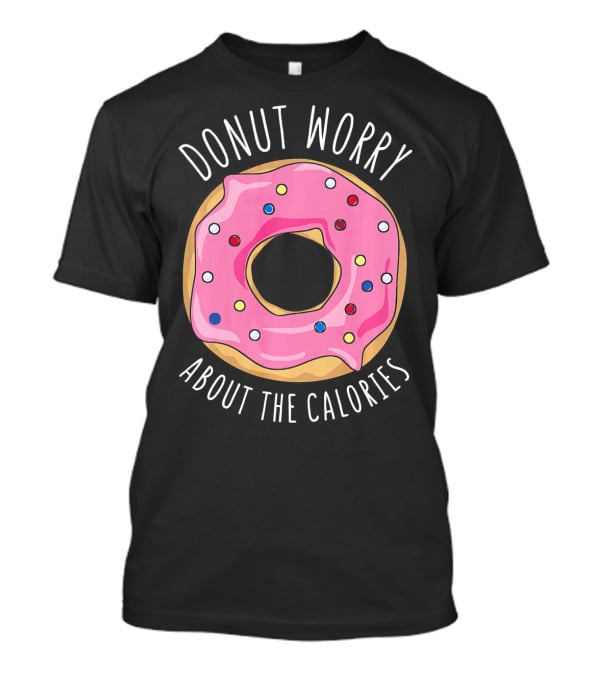 LongshanksTees Donut Worry About The Calories T-Shirt