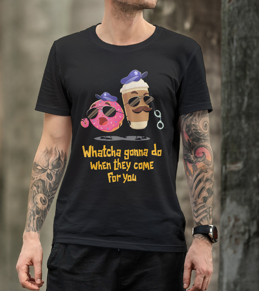 Whatcha Gonna Do When They Come For You Funny Donut Coffee Cop Duo T-Shirt