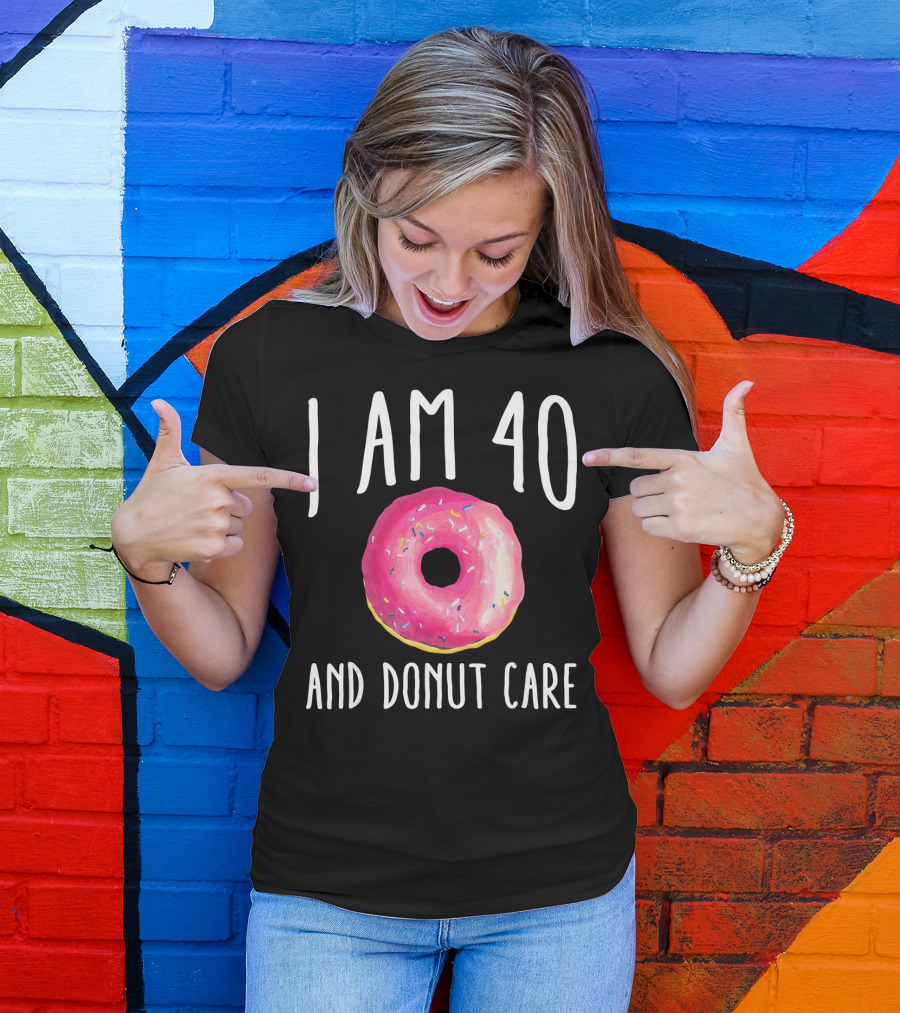 I Am 40 And Donut Care T-Shirt