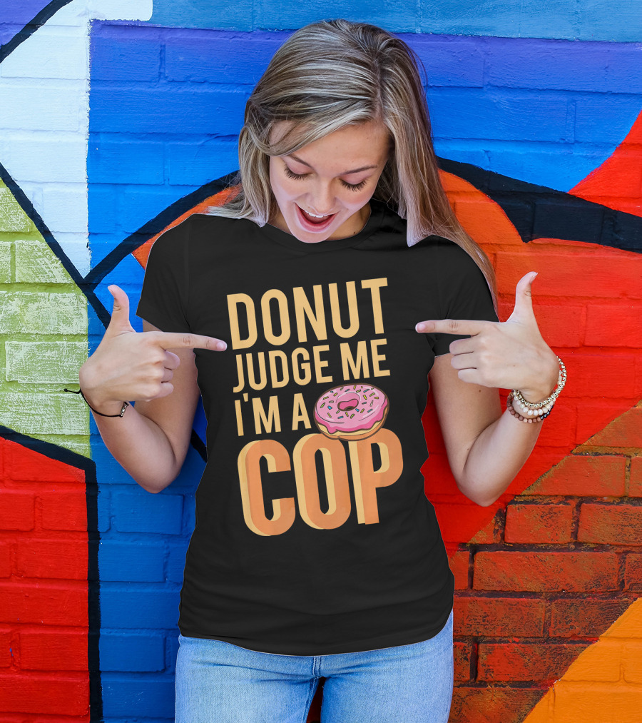 Donut Judge Me I'm A Cop Funny Donut Fans T-Shirt