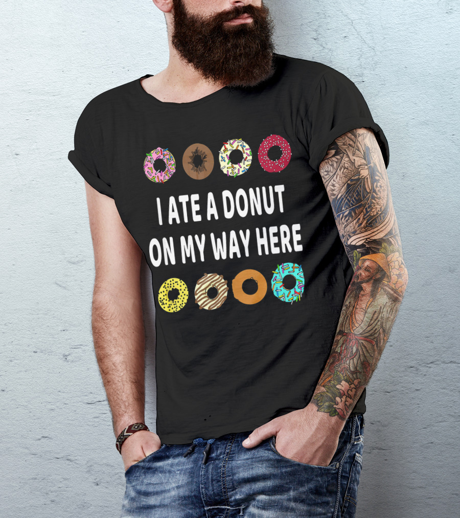 I Ate A Donut On My Way Here Funny Donut Lover T-Shirt