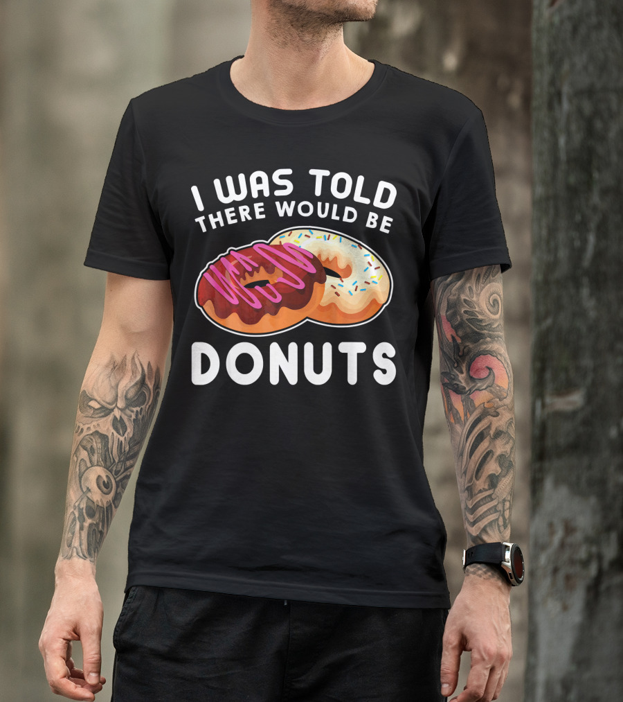 I Was Told There Would Be Donuts T-Shirt