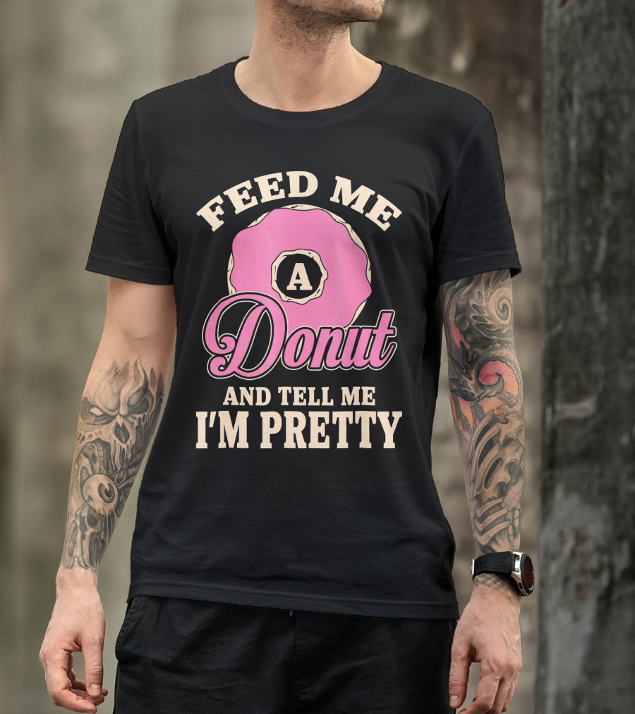 Feed Me A Donut And Tell Me I'm Pretty Pink Donut T-Shirt