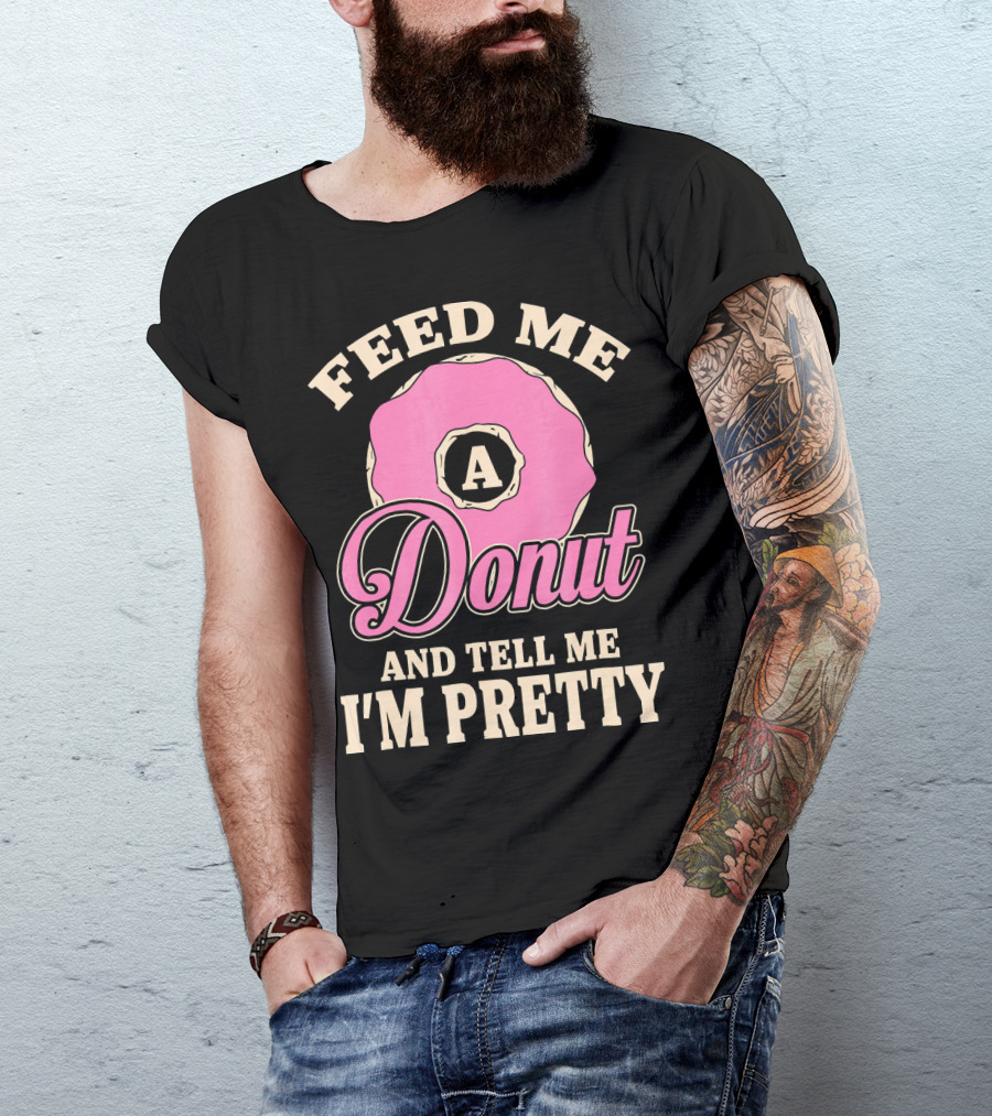 Feed Me A Donut And Tell Me I'm Pretty Pink Donut T-Shirt