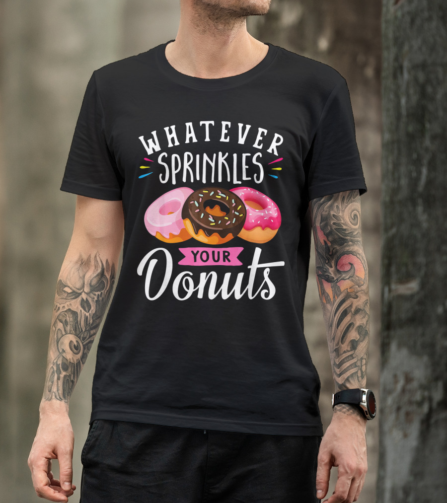 Whatever Sprinkles Your Donuts Doughnuts With Colorful Icing And Sprinkles T-Shirt