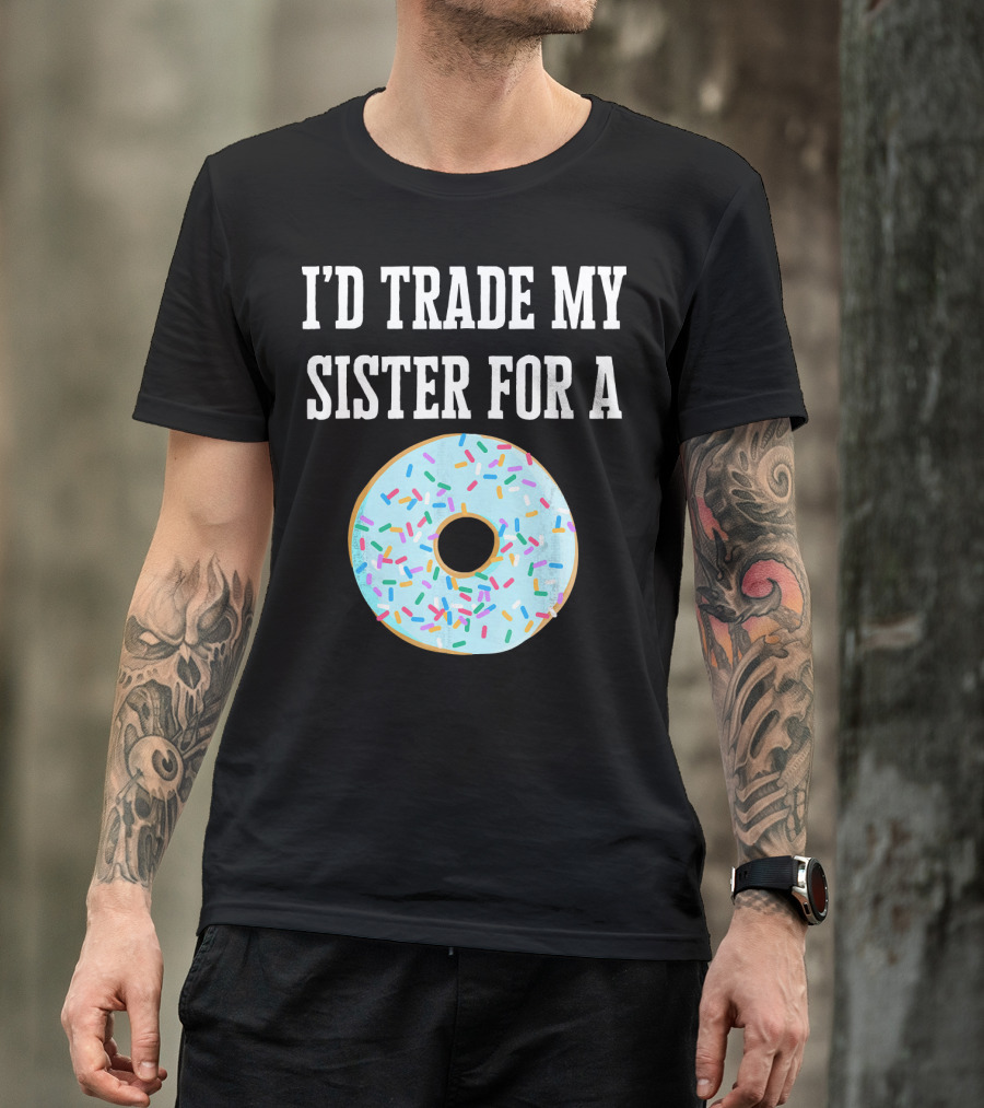 I'd Trade My Sister For A Donut With Sprinkles Fun T-Shirt