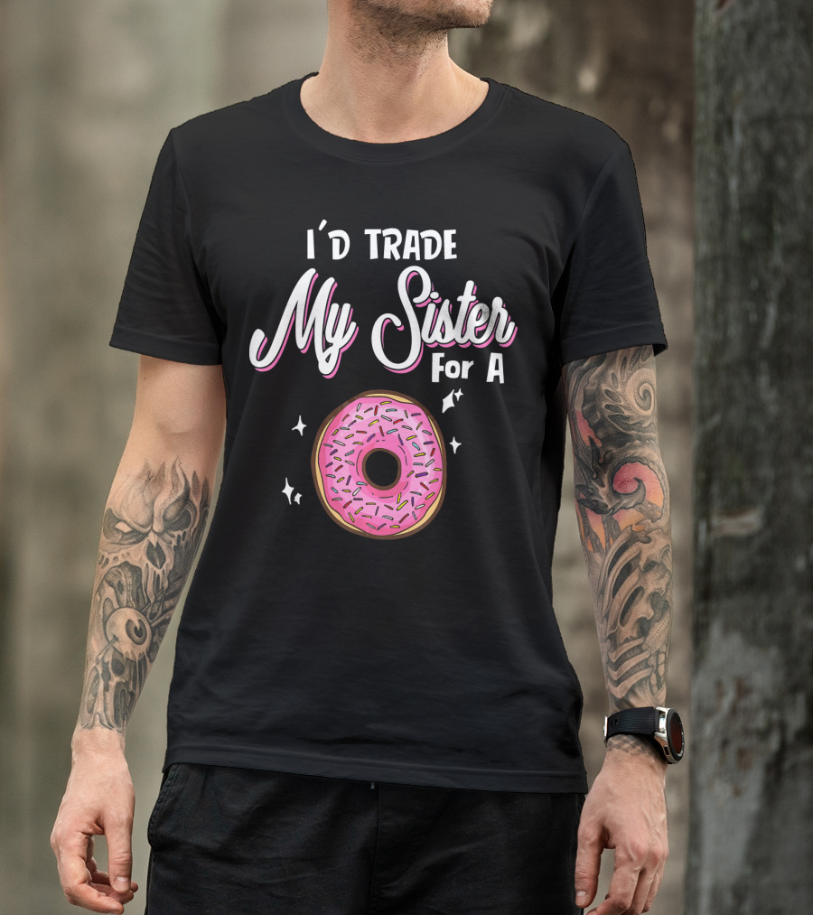 I'd Trade My Sister For A Donut With Pink Sprinkles T-Shirt