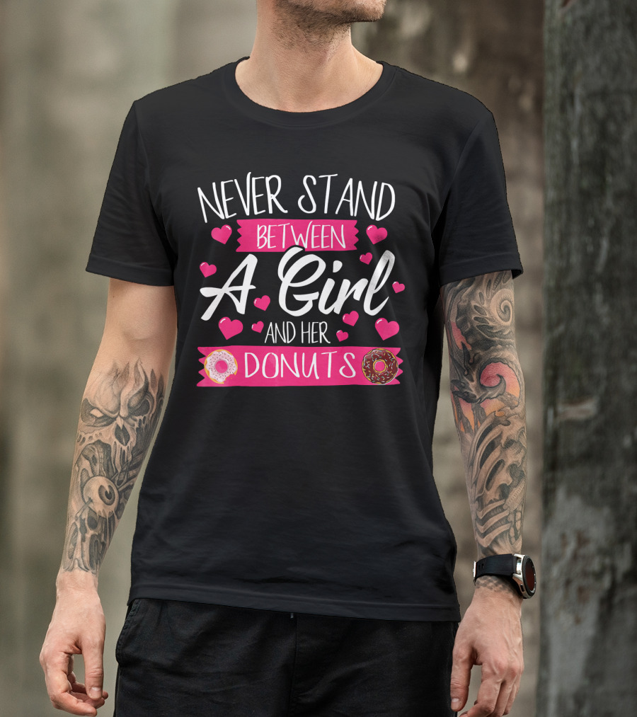 Funny WomensTee Never Stand Between A Girl And Her Donuts T-Shirt