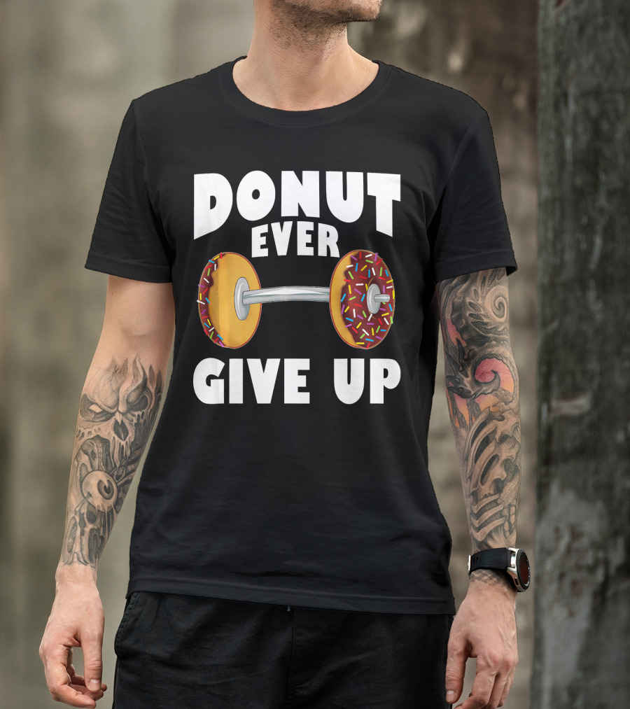 Donut Ever Give Up Funny Gym Workout Donut Barbell T-Shirt