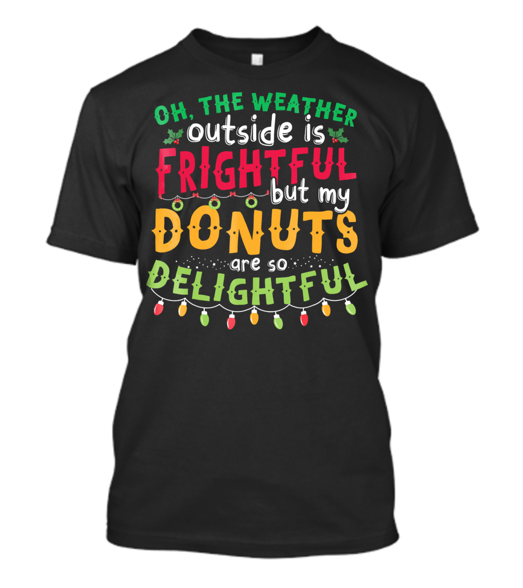 Oh The Weather Outside Is Frightful But My Donuts Are So Delightful T-Shirt