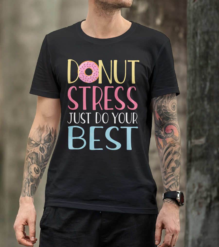 Donut Stress Just Do Your Best Teachers Motivational Message T-Shirt