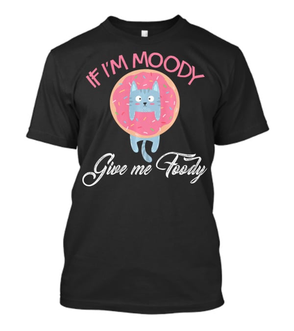 If I'm Moody Give Me Foody Cute Cat Donut Love T-Shirt