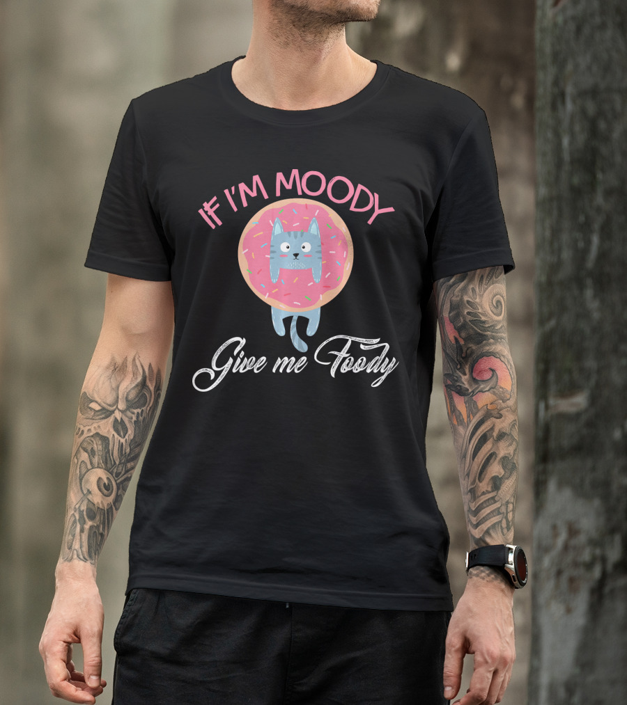 If I'm Moody Give Me Foody Cute Cat Donut Love T-Shirt