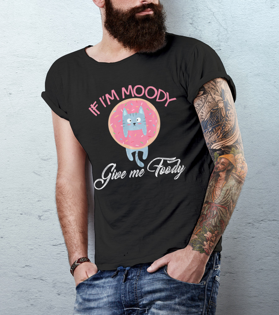 If I'm Moody Give Me Foody Cute Cat Donut Love T-Shirt
