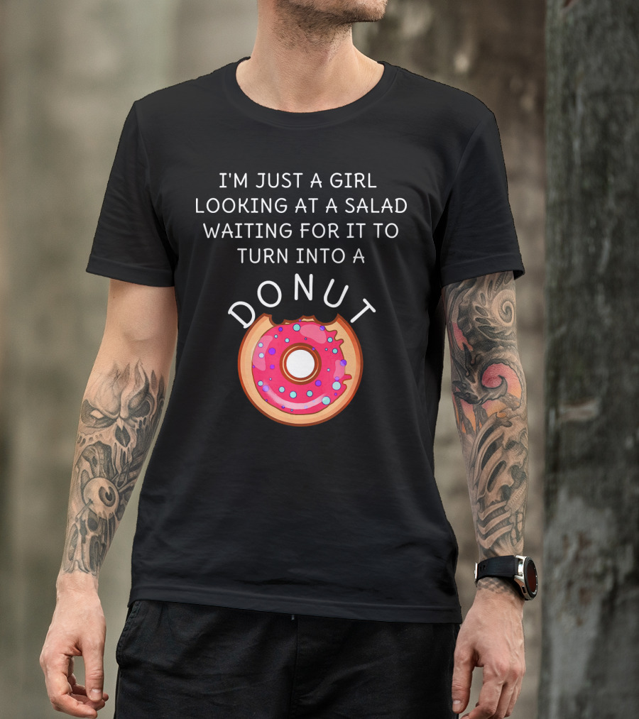 I'm Just A Girl Looking At A Salad Waiting For It To Turn Into A Donut T-Shirt