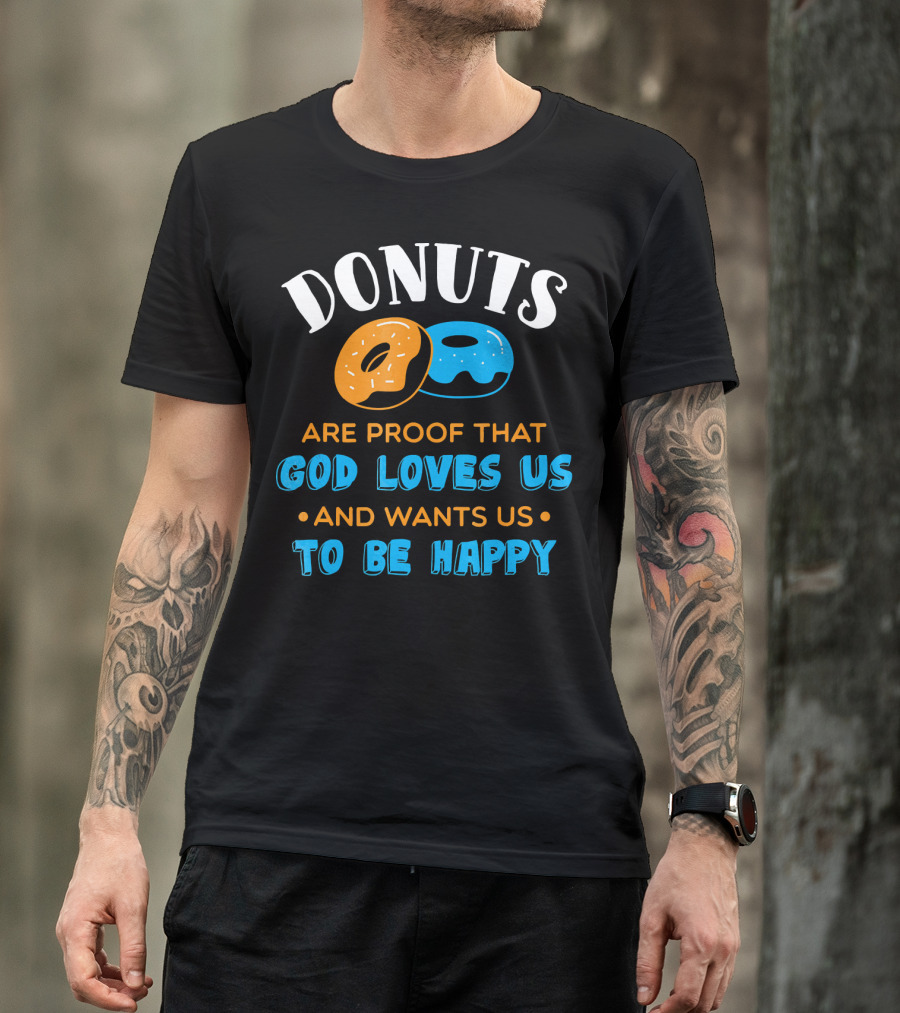 Donuts Are Proof That God Loves US And Wants US To Be Happy T-Shirt