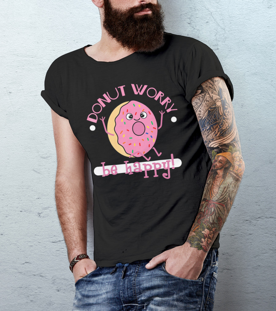 Donut Worry Be Happy Funny Cooking Novel Silly Sprinkles Doughnut T-Shirt