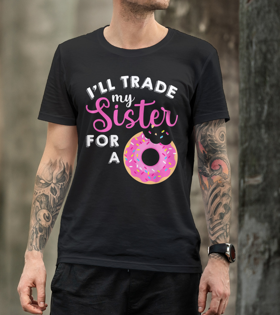 I'll Trade My Sister For A Donut Sweet T-Shirt