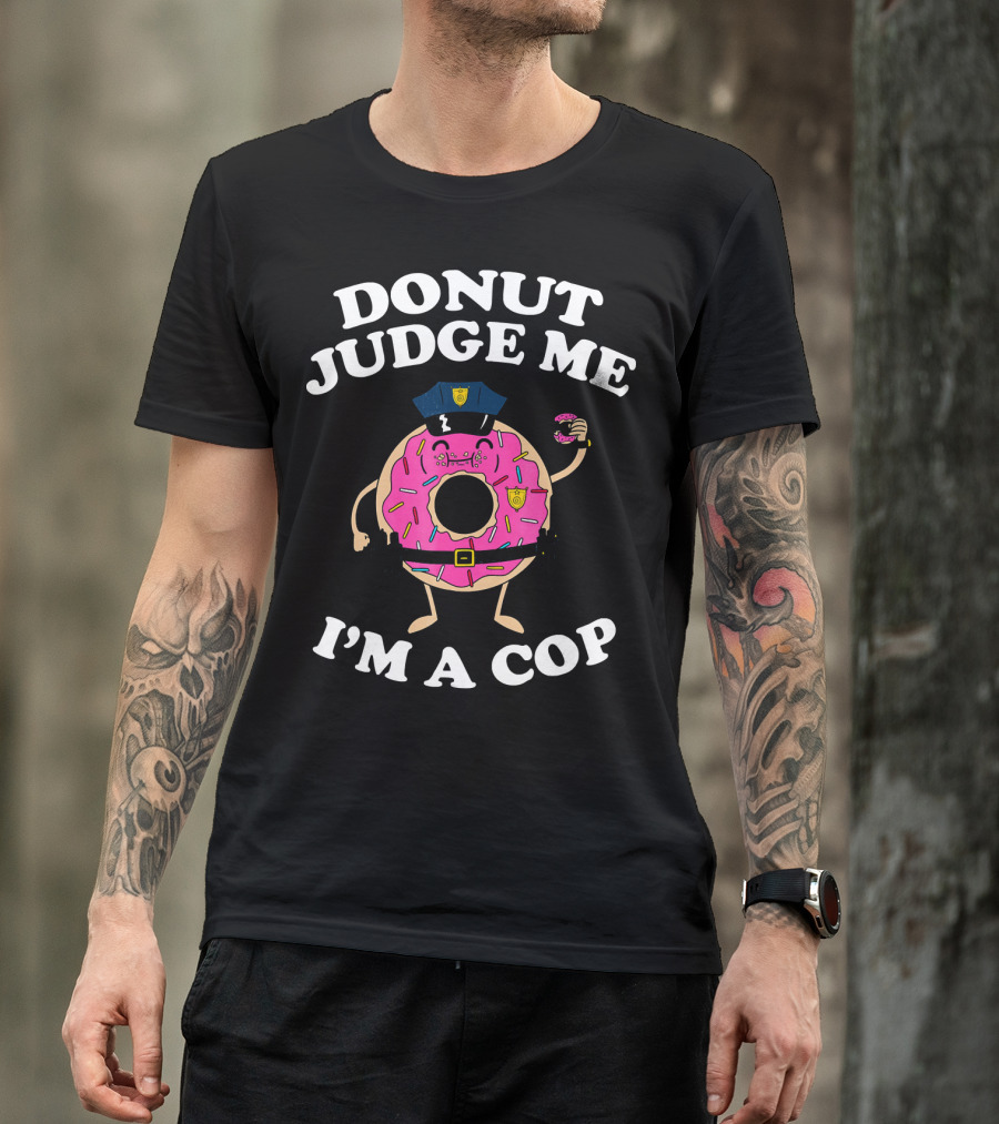 Donut Judge Me I'm A Cop Funny Police Officer Doughnut T-Shirt